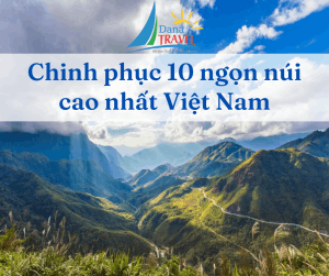 10 đỉnh núi cao nhất Việt Nam, bạn đã chinh phục chưa?