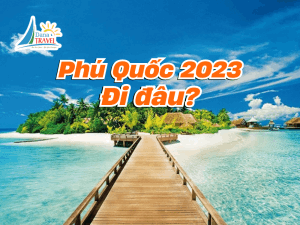  Địa điểm du lịch Phú Quốc 2023 mới nhất