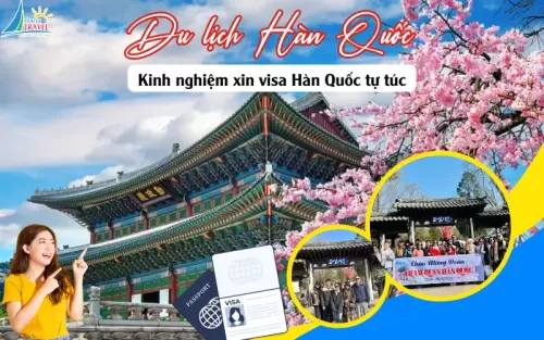 Hàn Quốc có gì vui? Hàn Quốc có dễ đi không? Kinh nghiệm xin visa Hàn Quốc chi tiết từ A-Z cho chuyến du lịch tự túc